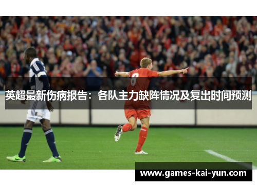英超最新伤病报告：各队主力缺阵情况及复出时间预测