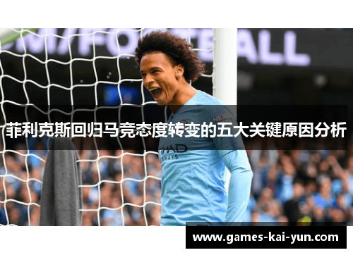 菲利克斯回归马竞态度转变的五大关键原因分析