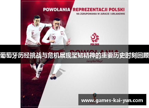 葡萄牙历经挑战与危机展现坚韧精神的重要历史时刻回顾 葡萄牙历经挑战与危机展现坚韧精神的重要历史时刻回顾