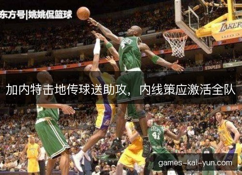 加内特击地传球送助攻，内线策应激活全队