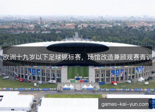 欧洲十九岁以下足球锦标赛，场馆改造兼顾观赛青训